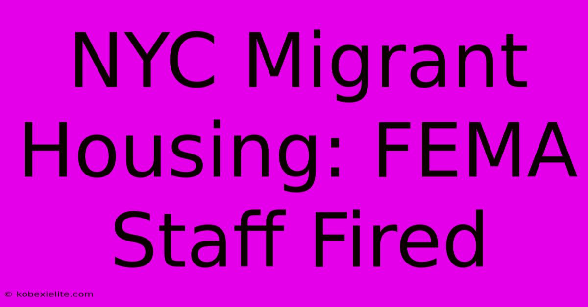 NYC Migrant Housing: FEMA Staff Fired