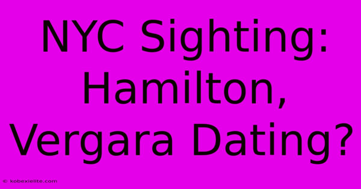 NYC Sighting: Hamilton, Vergara Dating?