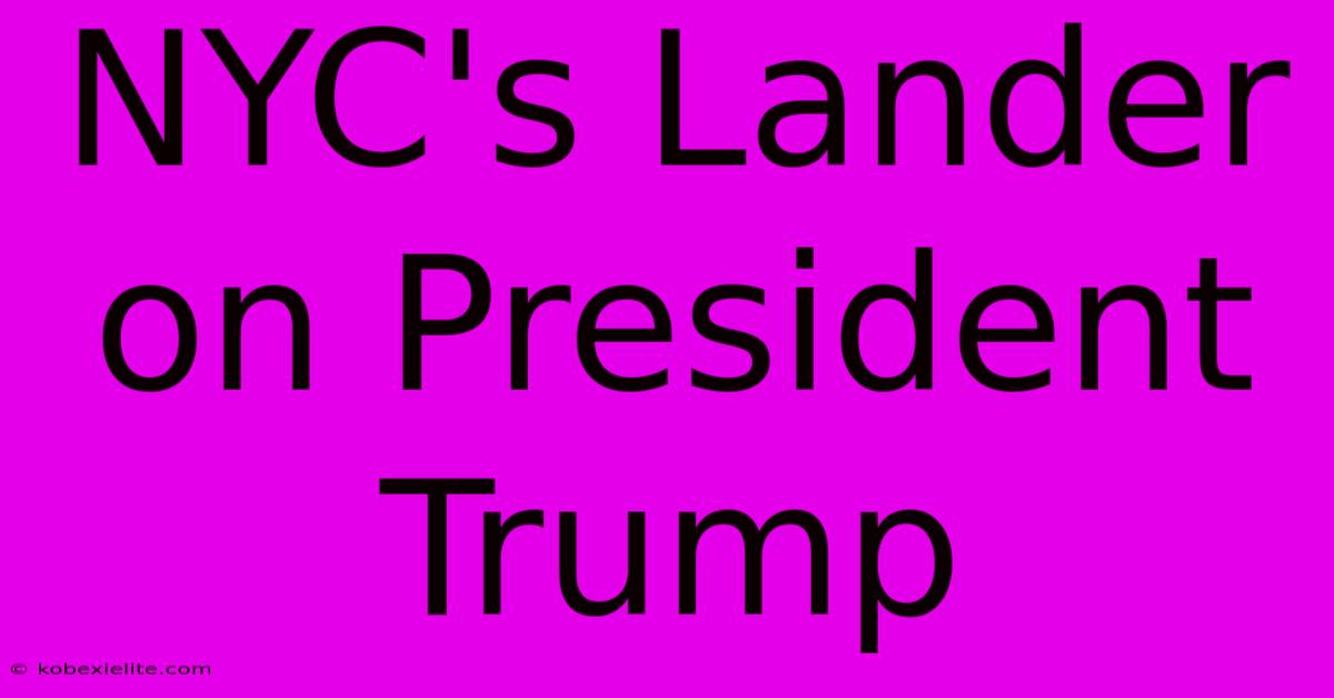 NYC's Lander On President Trump