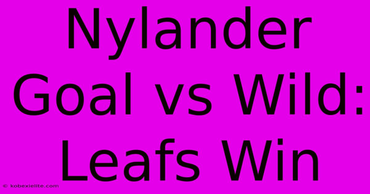 Nylander Goal Vs Wild: Leafs Win