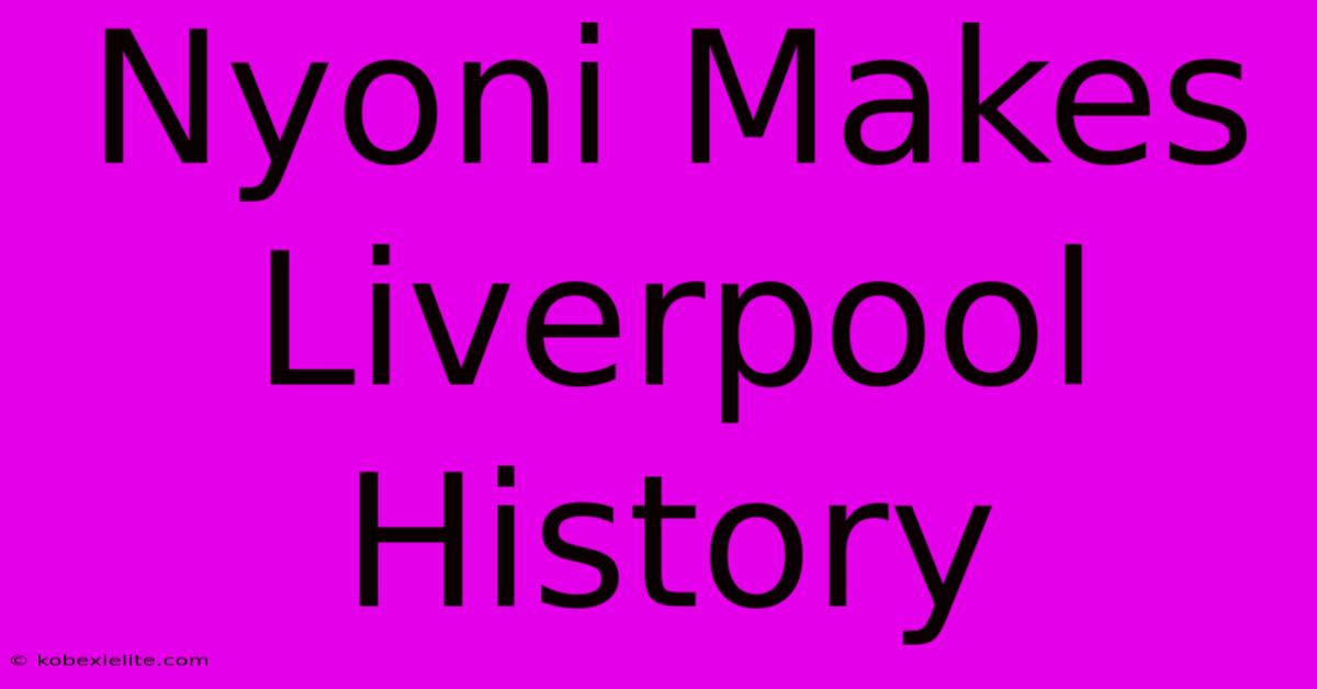 Nyoni Makes Liverpool History