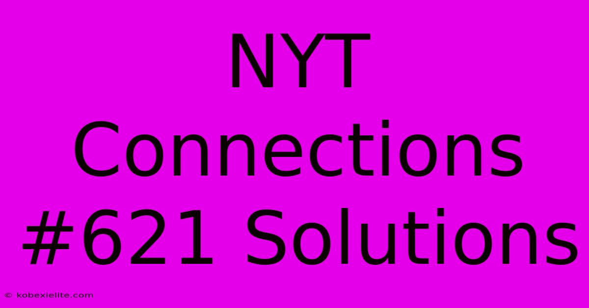 NYT Connections #621 Solutions