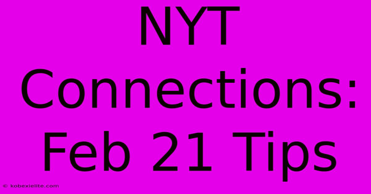 NYT Connections: Feb 21 Tips