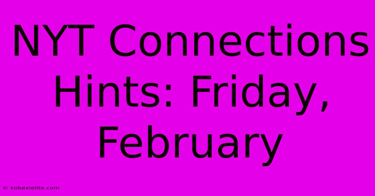 NYT Connections Hints: Friday, February