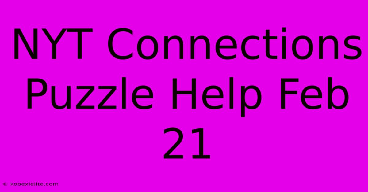 NYT Connections Puzzle Help Feb 21