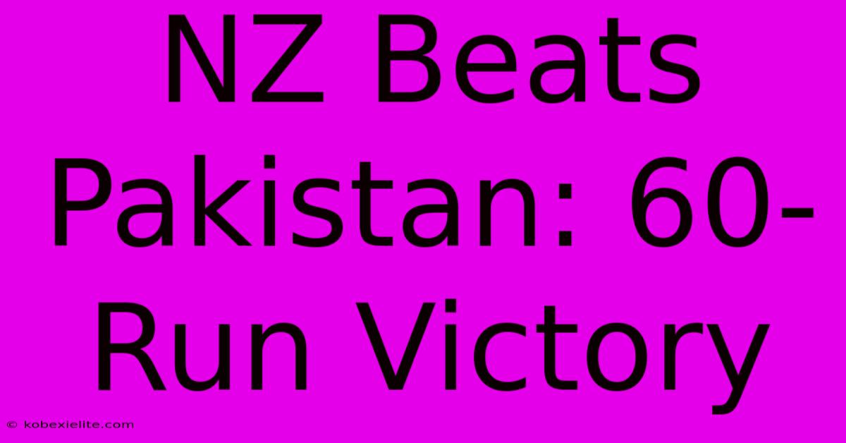 NZ Beats Pakistan: 60-Run Victory