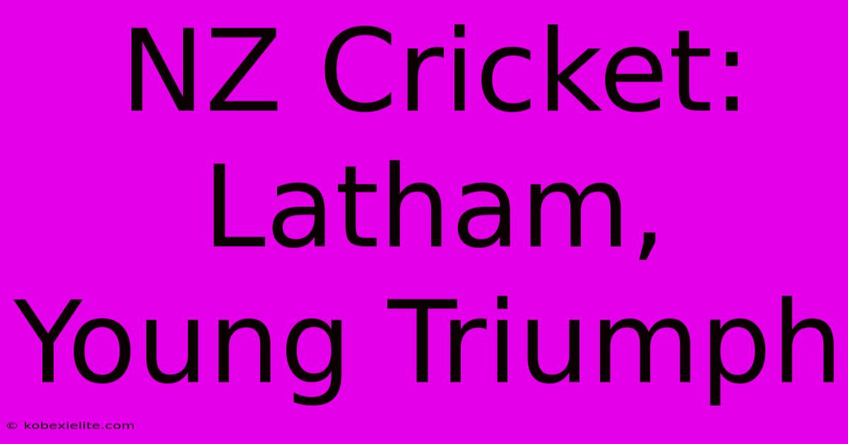 NZ Cricket: Latham, Young Triumph