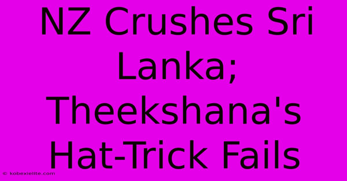 NZ Crushes Sri Lanka; Theekshana's Hat-Trick Fails