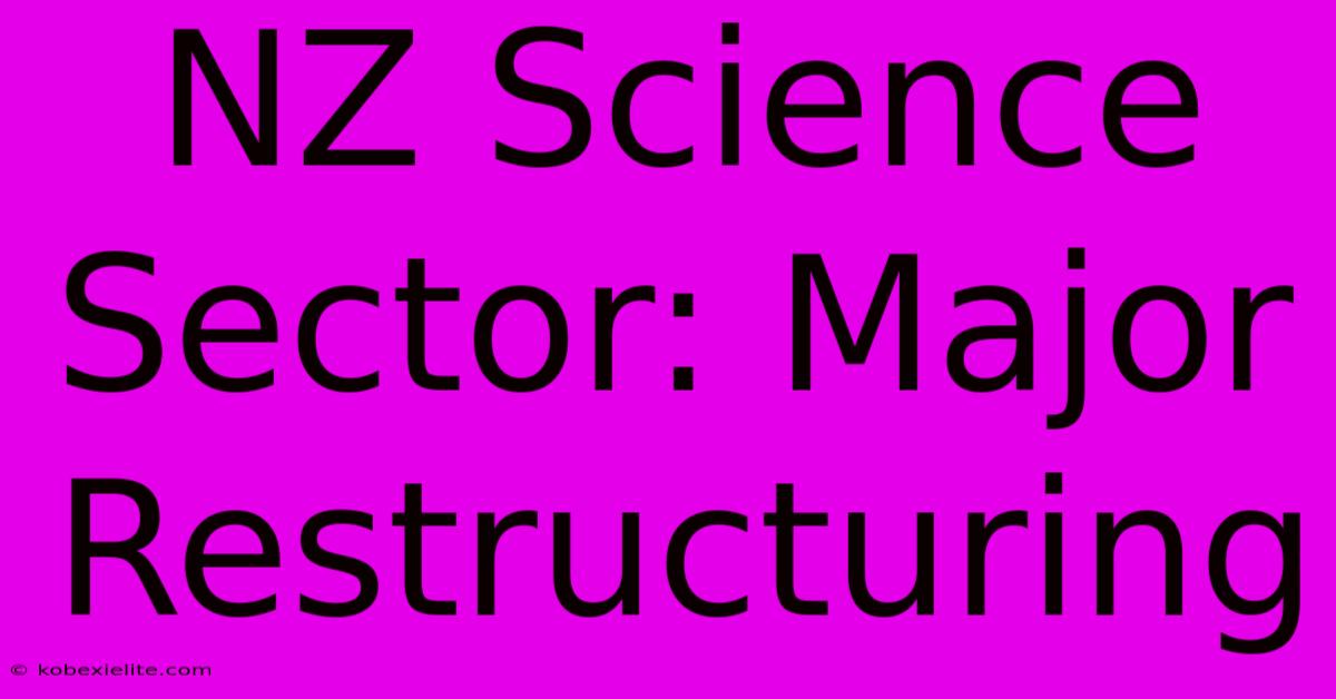 NZ Science Sector: Major Restructuring