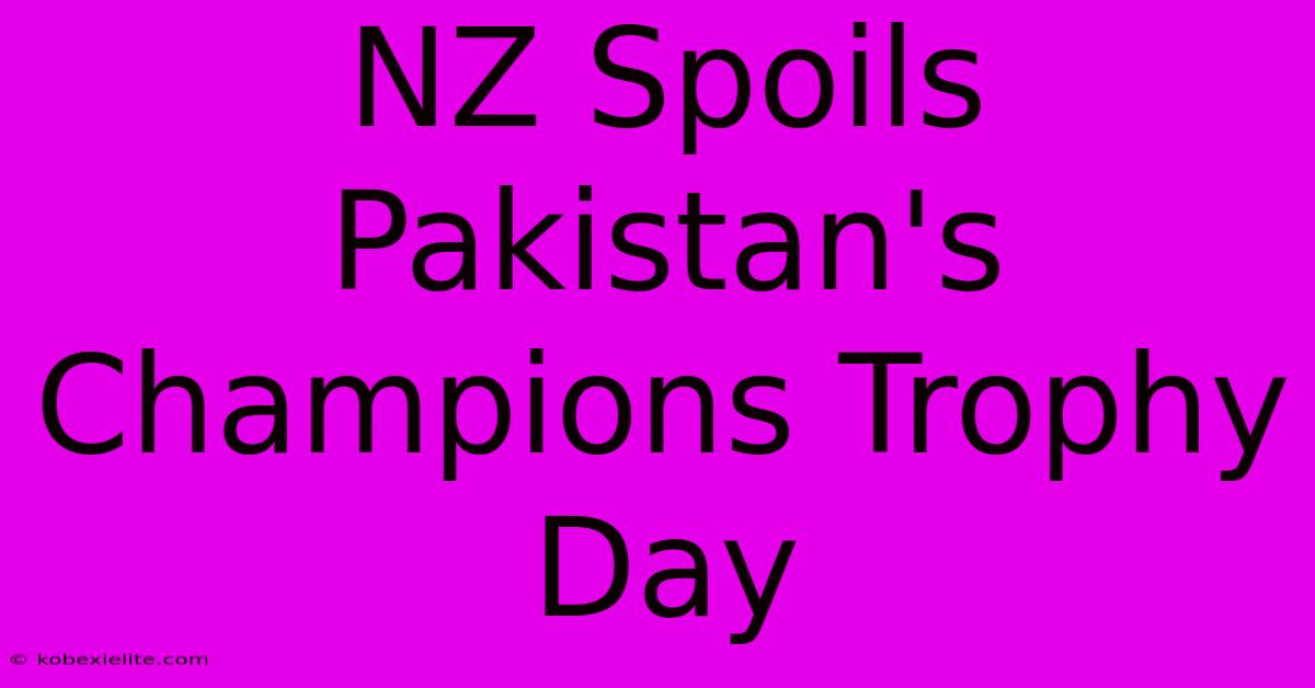 NZ Spoils Pakistan's Champions Trophy Day