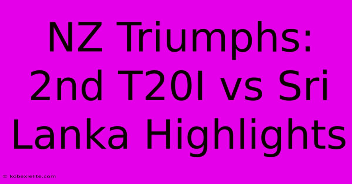 NZ Triumphs: 2nd T20I Vs Sri Lanka Highlights