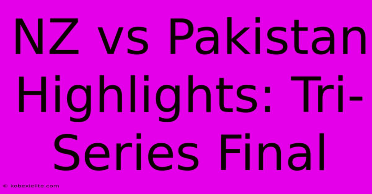 NZ Vs Pakistan Highlights: Tri-Series Final