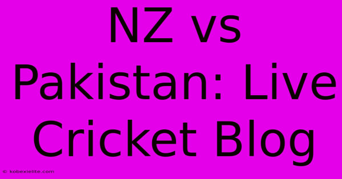 NZ Vs Pakistan: Live Cricket Blog