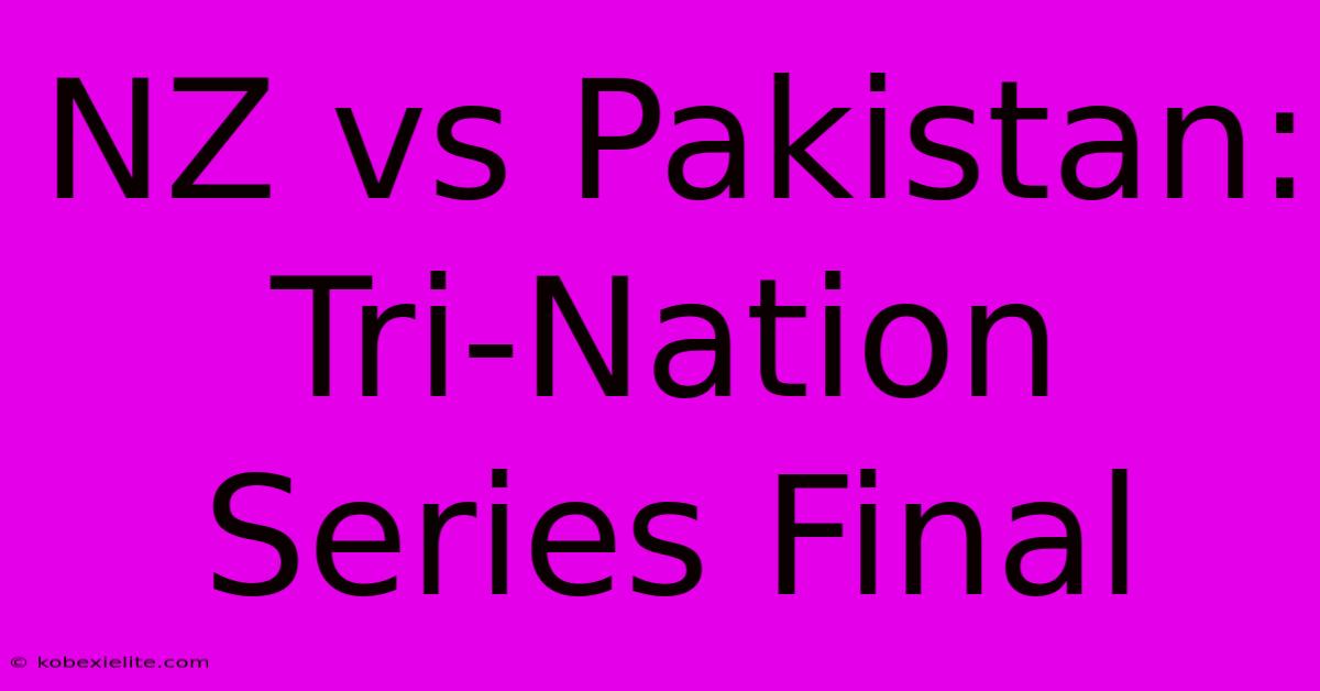 NZ Vs Pakistan: Tri-Nation Series Final