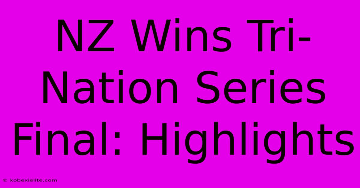 NZ Wins Tri-Nation Series Final: Highlights