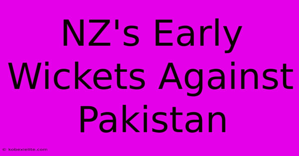 NZ's Early Wickets Against Pakistan