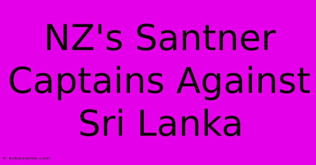 NZ's Santner Captains Against Sri Lanka