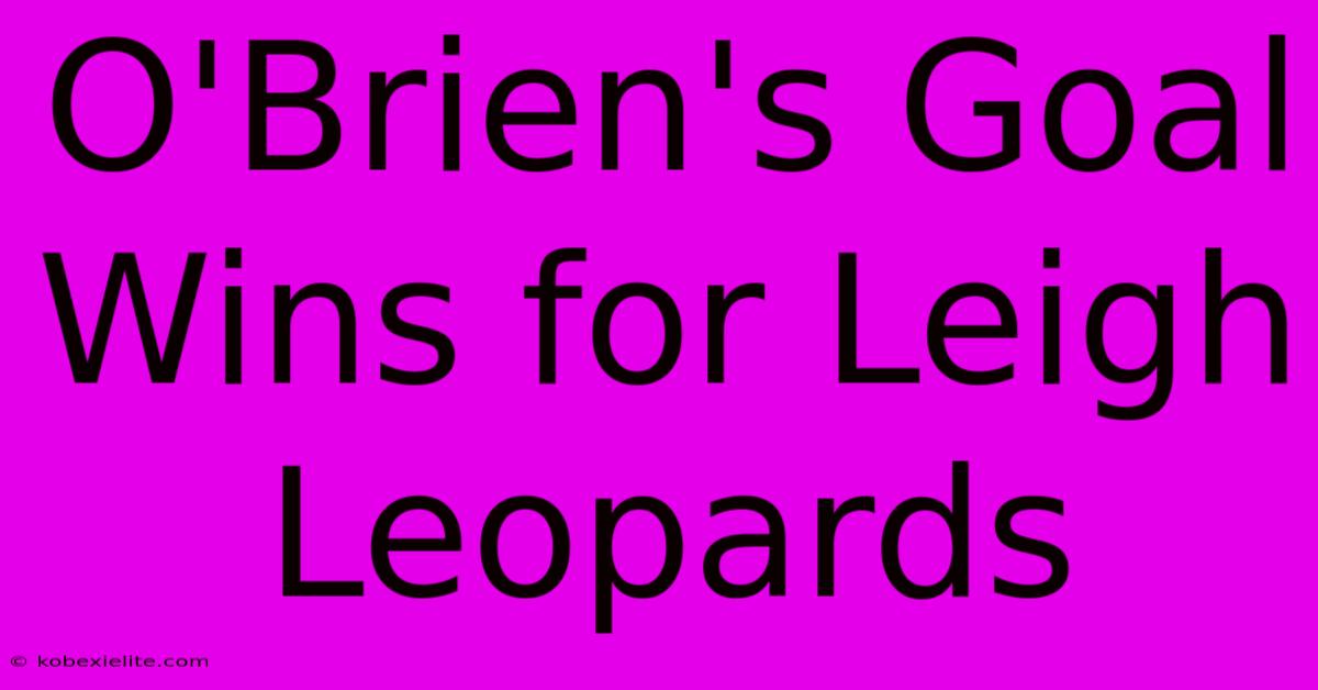 O'Brien's Goal Wins For Leigh Leopards