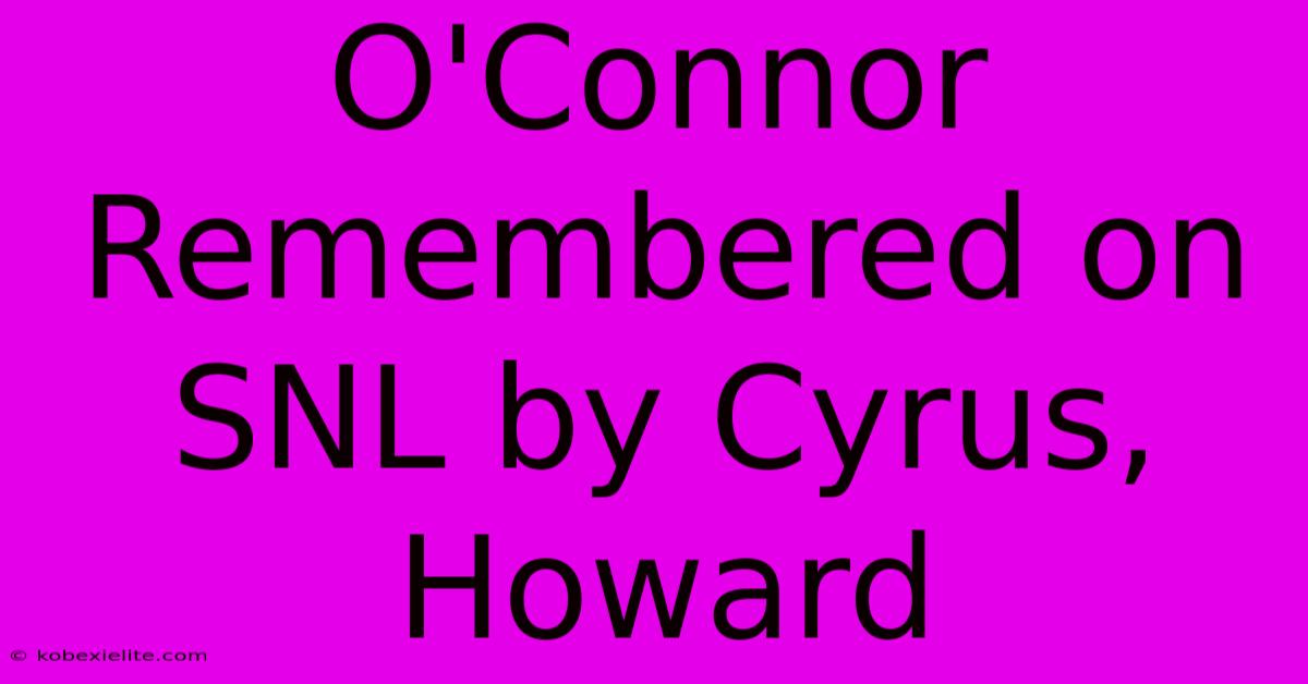 O'Connor Remembered On SNL By Cyrus, Howard