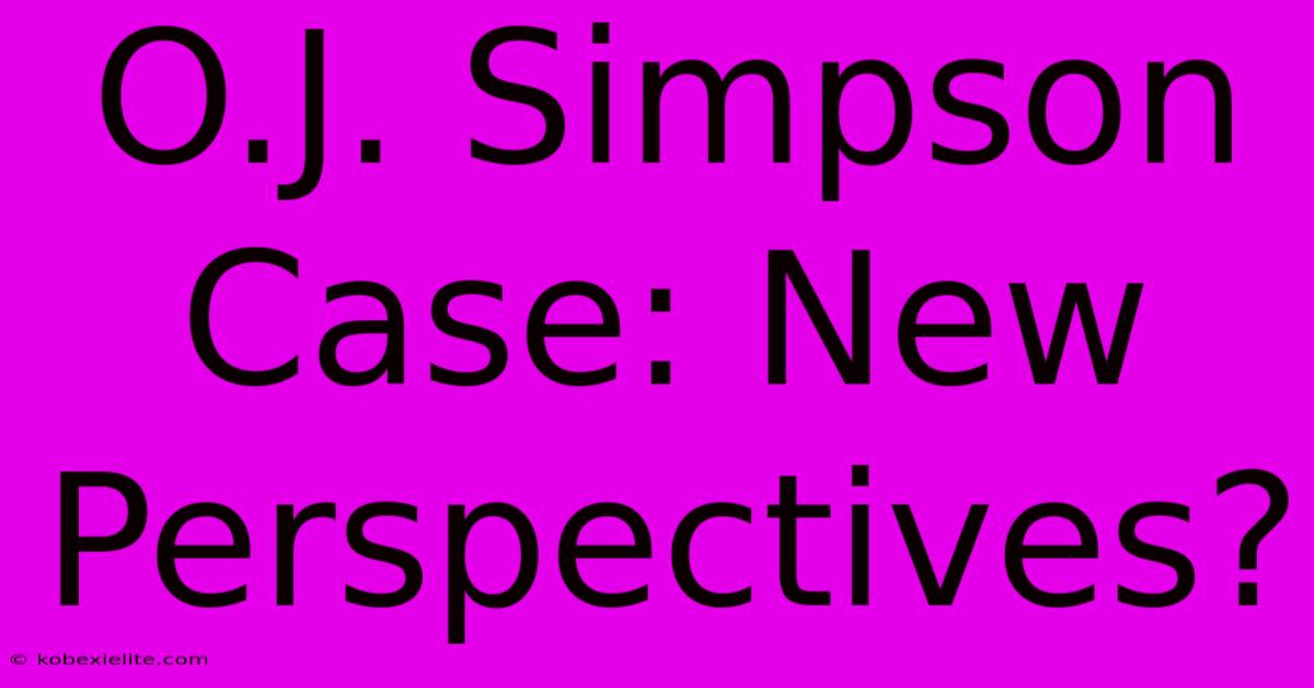 O.J. Simpson Case: New Perspectives?