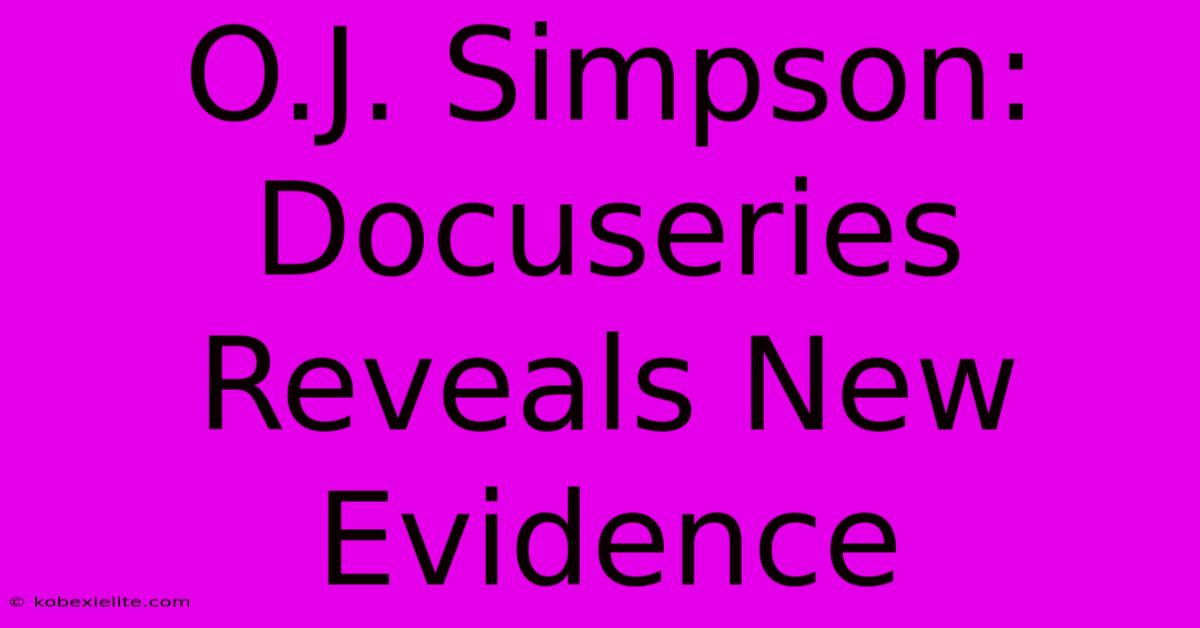 O.J. Simpson: Docuseries Reveals New Evidence