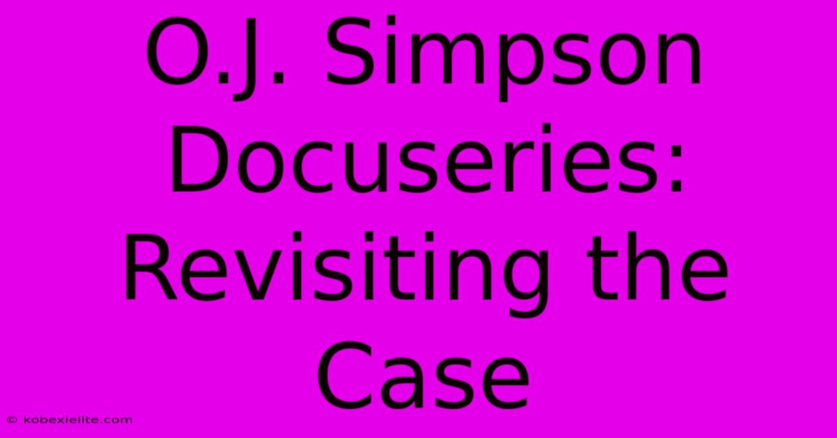 O.J. Simpson Docuseries: Revisiting The Case