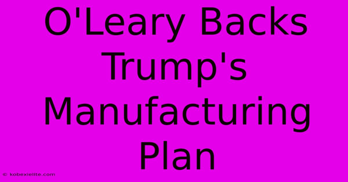 O'Leary Backs Trump's Manufacturing Plan