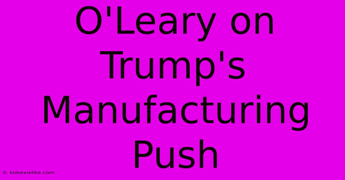 O'Leary On Trump's Manufacturing Push