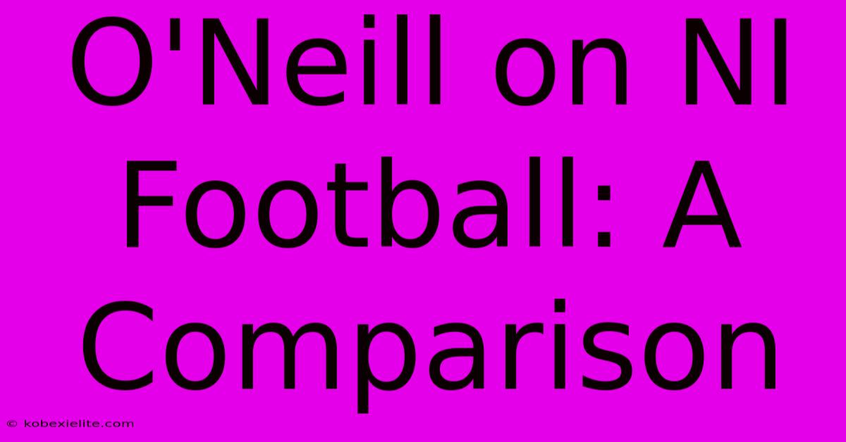 O'Neill On NI Football: A Comparison