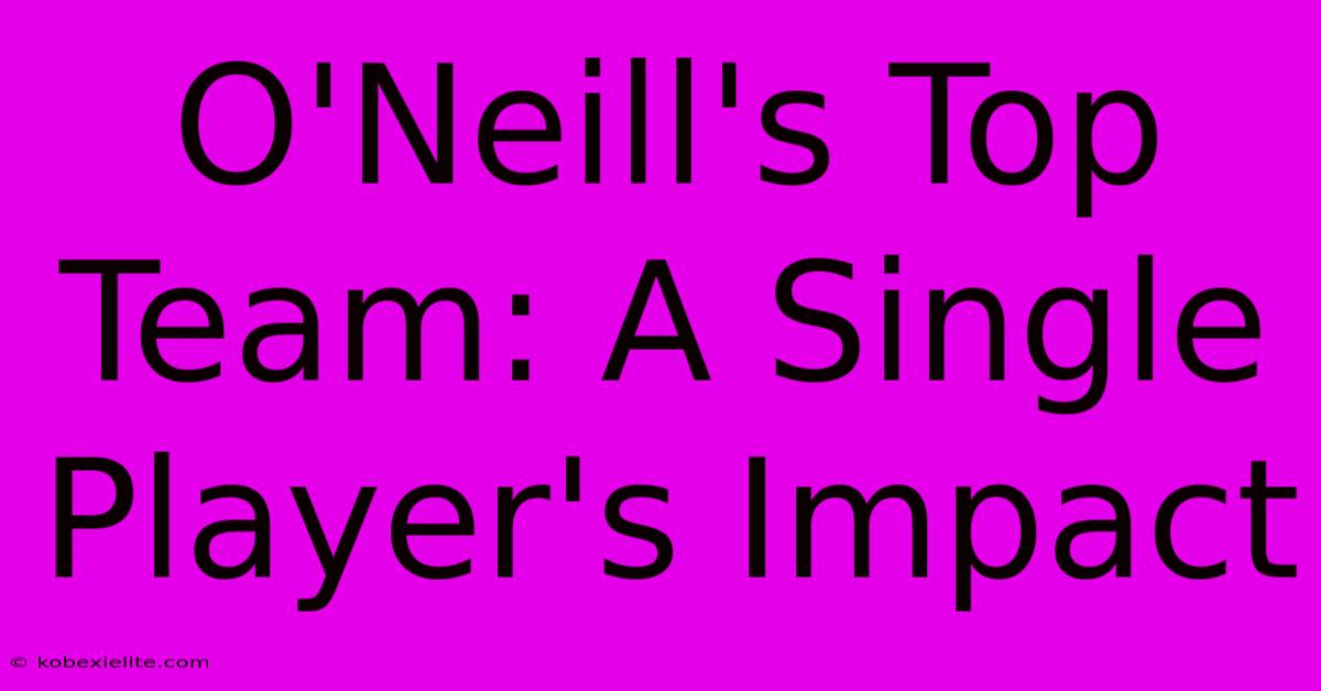 O'Neill's Top Team: A Single Player's Impact