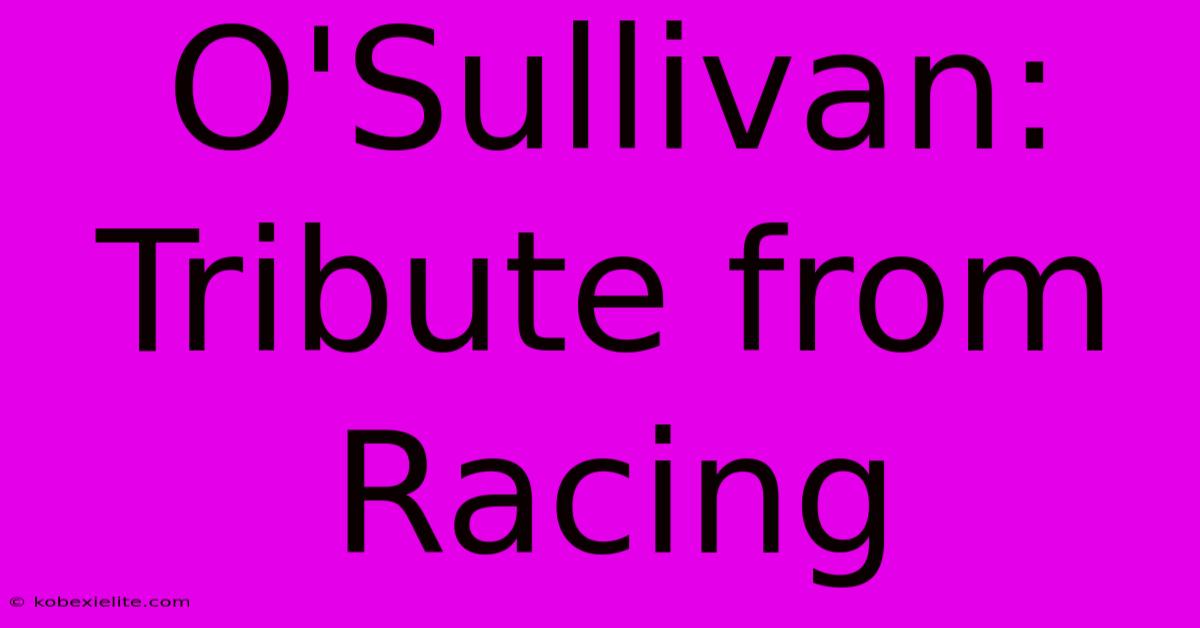 O'Sullivan: Tribute From Racing