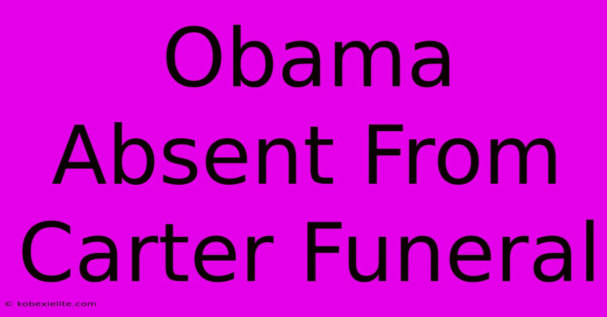 Obama Absent From Carter Funeral