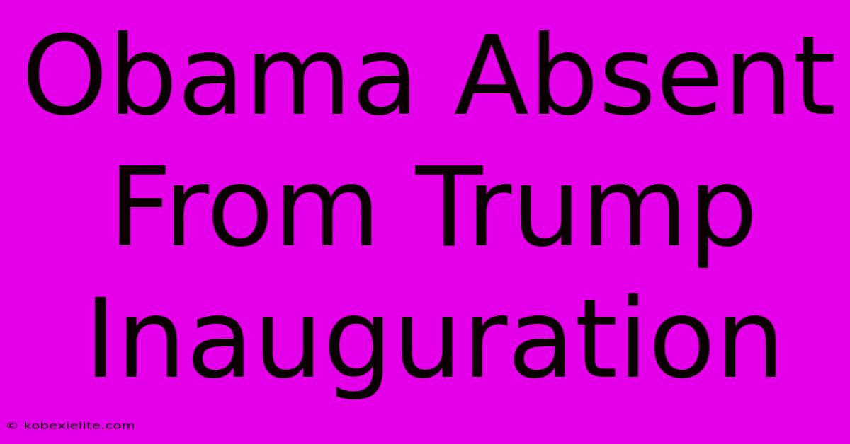 Obama Absent From Trump Inauguration