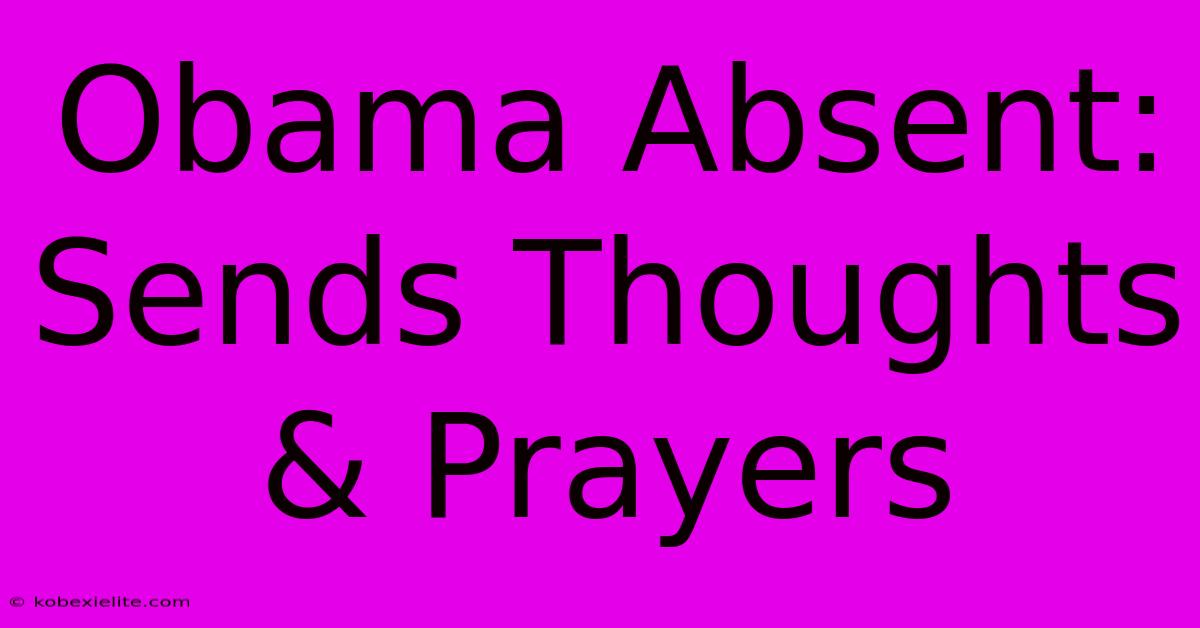 Obama Absent: Sends Thoughts & Prayers