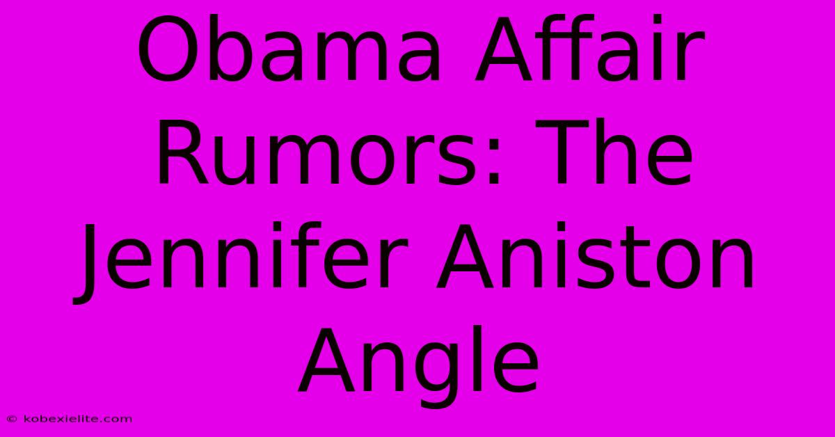 Obama Affair Rumors: The Jennifer Aniston Angle