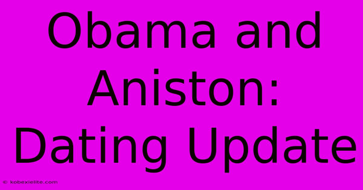 Obama And Aniston: Dating Update