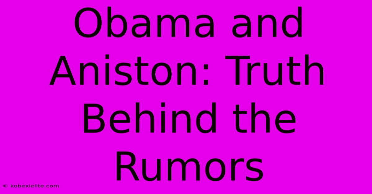 Obama And Aniston: Truth Behind The Rumors