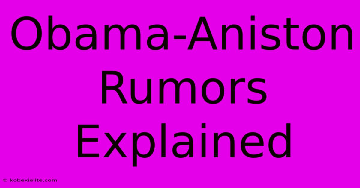 Obama-Aniston Rumors Explained