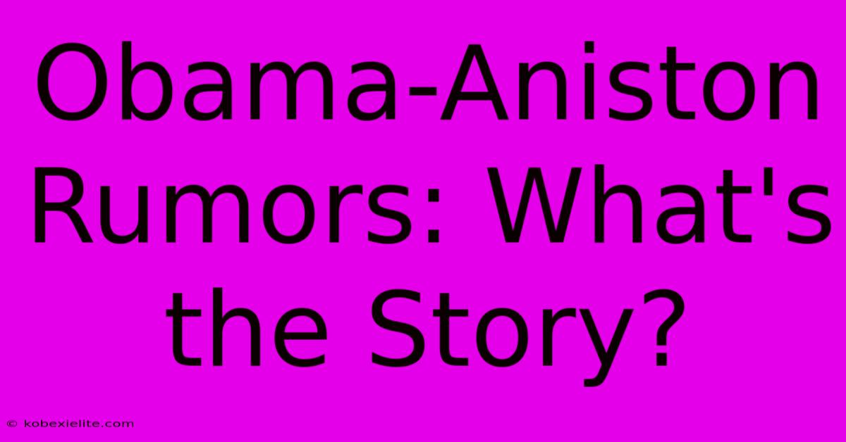 Obama-Aniston Rumors: What's The Story?