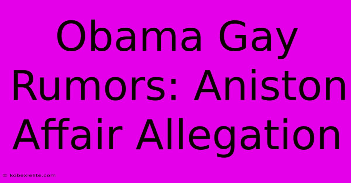 Obama Gay Rumors: Aniston Affair Allegation