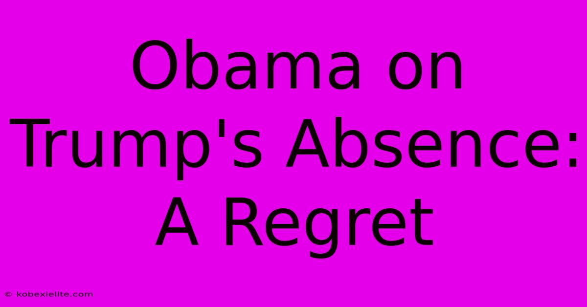 Obama On Trump's Absence: A Regret