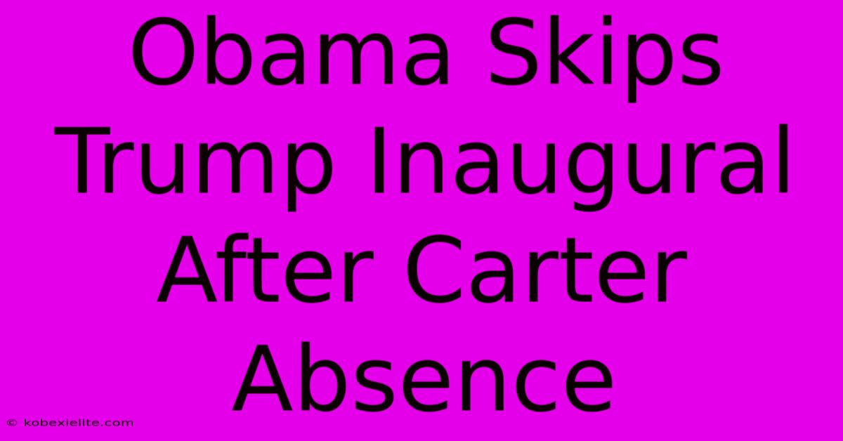 Obama Skips Trump Inaugural After Carter Absence