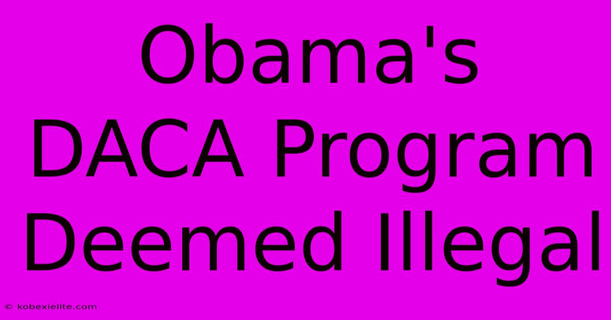 Obama's DACA Program Deemed Illegal