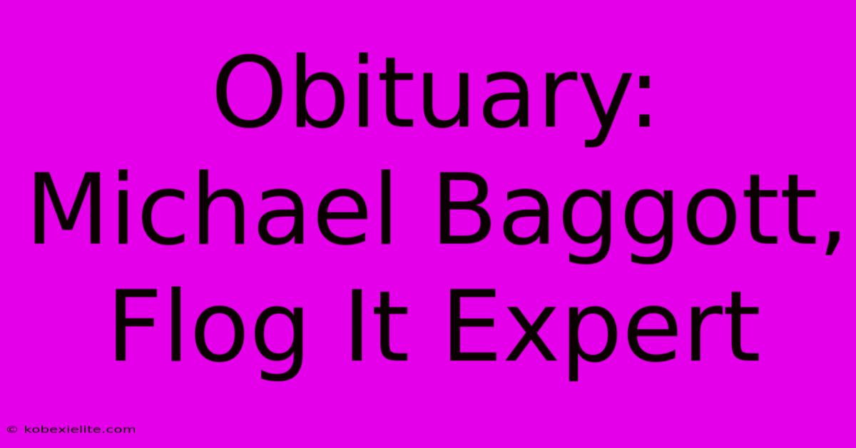 Obituary: Michael Baggott, Flog It Expert