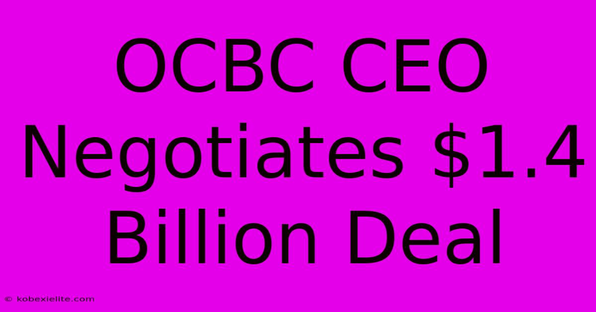 OCBC CEO Negotiates $1.4 Billion Deal