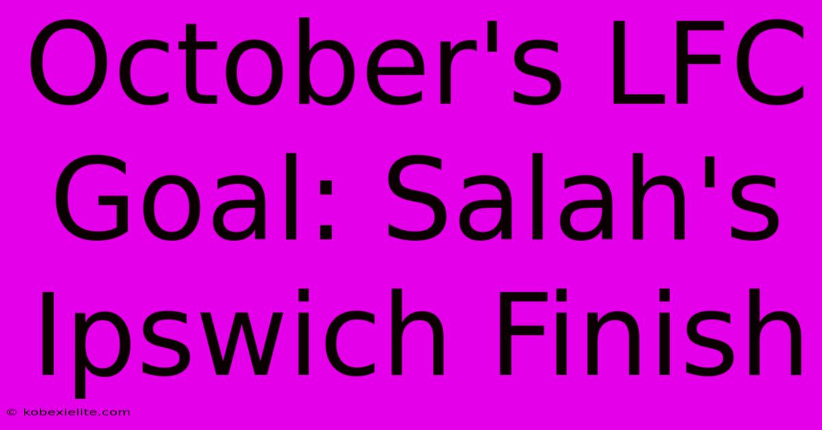 October's LFC Goal: Salah's Ipswich Finish