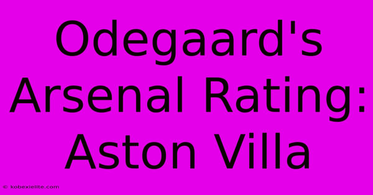 Odegaard's Arsenal Rating: Aston Villa