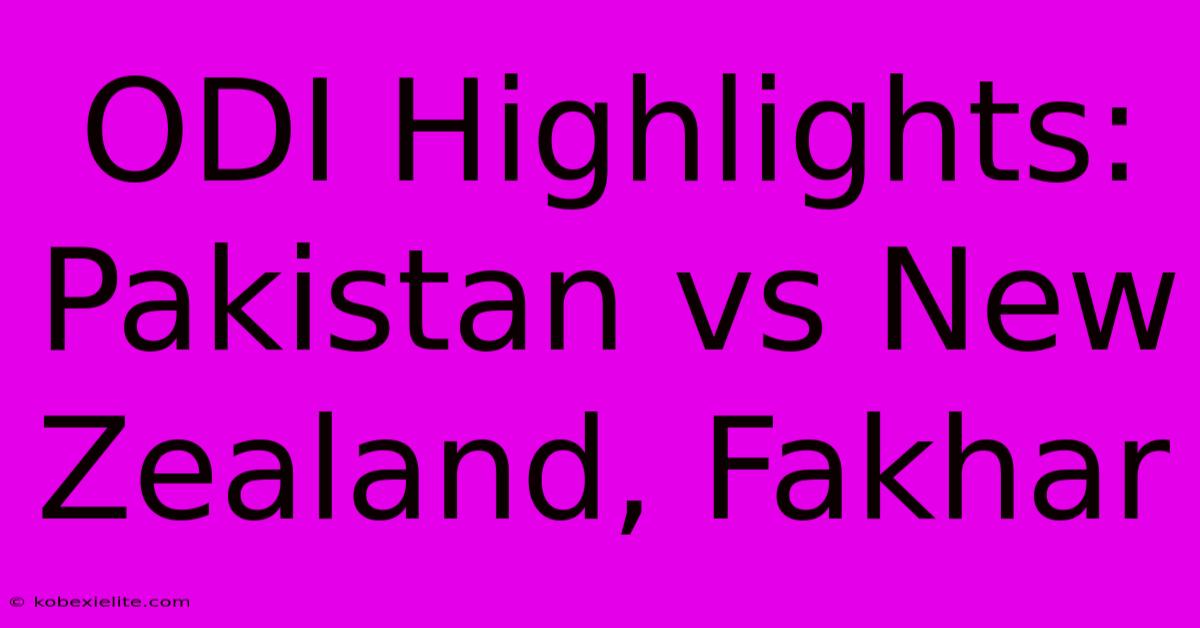 ODI Highlights: Pakistan Vs New Zealand, Fakhar