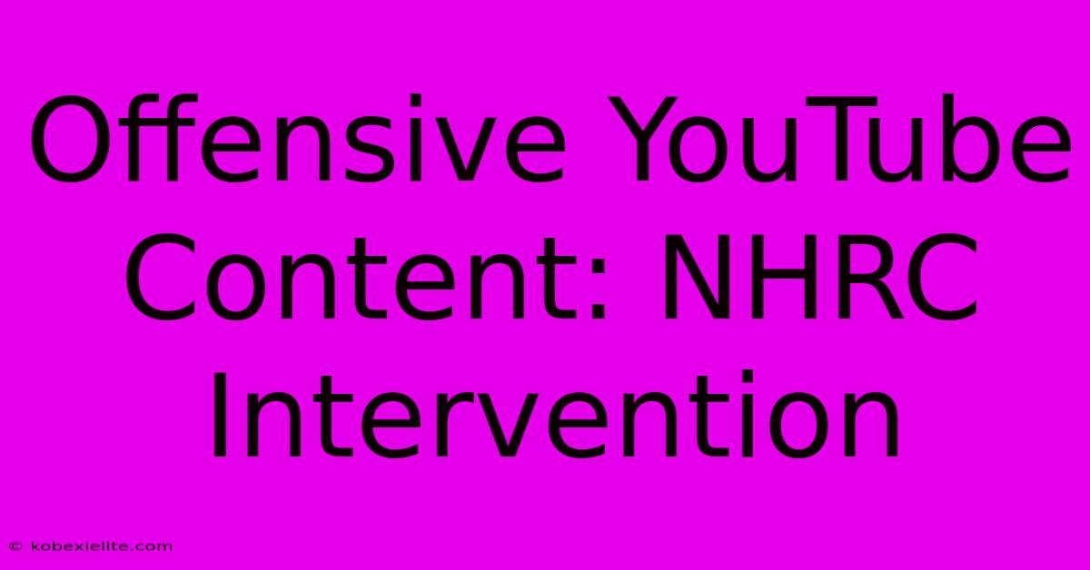 Offensive YouTube Content: NHRC Intervention