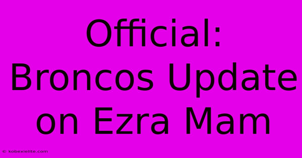 Official: Broncos Update On Ezra Mam